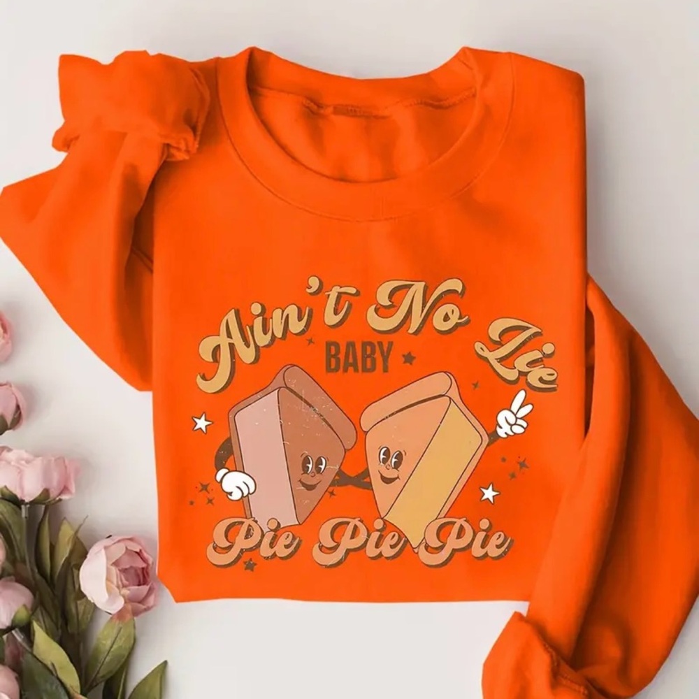 Ain’t No Lie Baby Pie Pie Pie Pumkin Pie Thanksgiving Holiday Sweatshirt